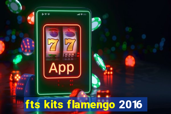 fts kits flamengo 2016